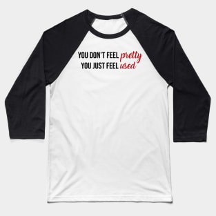 You Don't Feel Pretty You Just Feel Used Taylor Swift Baseball T-Shirt